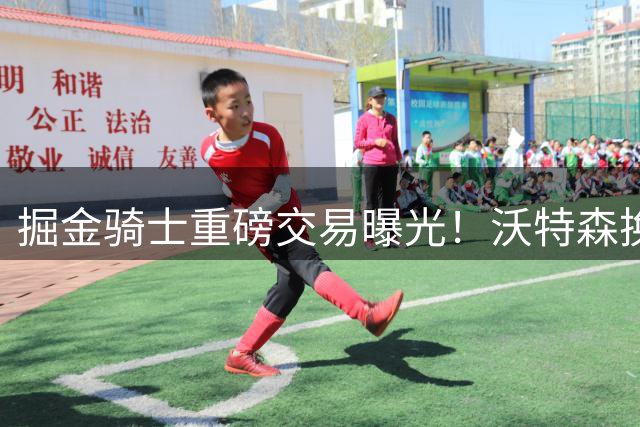 掘金骑士重磅交易曝光！沃特森换斯特鲁斯，哈登签约计划随之曝光